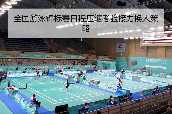 全国游泳锦标赛日程压缩考验接力换人策略 - C7